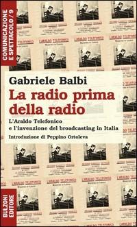 La radio prima della radio. L'araldo telefonico e l'invenzione del broadcasting in Italia - Gabriele Balbi - copertina