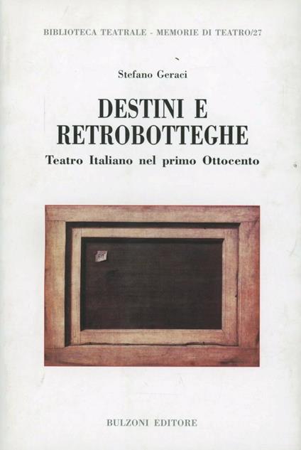 Destini e retrobotteghe. Teatro italiano del primo Ottocento - Stefano Geraci - copertina