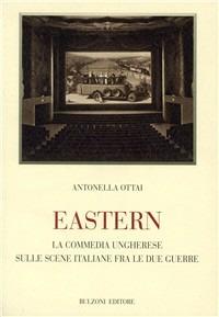 Eastern. La commedia ungherese sulle scene italiane fra le due guerre - Antonella Ottai - copertina