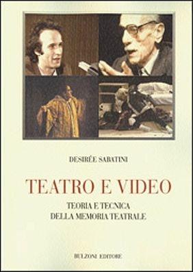 Teatro e video. Teoria e tecnica della memoria teatrale - Desirée Sabatini - copertina