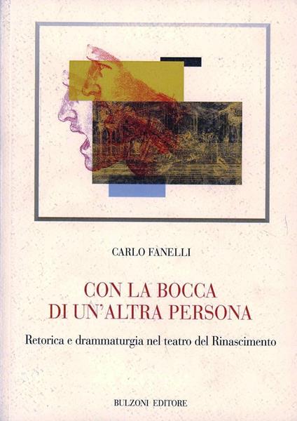Con la bocca di un'altra persona. Retorica e drammaturgia nel teatro del Rinascimento - Carlo Fanelli - copertina
