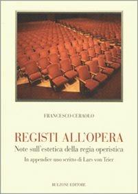 Registi all'opera. Note sull'estetica della regia operistica - Francesco Ceraolo - copertina