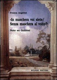 «In maschera voi siete/Senza maschera al volto?». Note su Goldoni - Franca Angelini - copertina