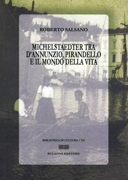 Michelstaedter tra D'Annunzio, Pirandello e il mondo della vita - Roberto Salsano - copertina