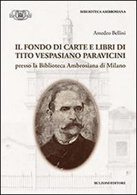 Il fondo di carte e libri di Tito Vespasiano Paravicini presso la biblioteca Ambrosiana di Milano - Amedeo Bellini - copertina