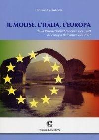 Libro Il Molise, l'Italia, l'Europa. Dalla Rivoluzione francese del 1789 all'Europa balcanica del 2001 Nicolino De Rubertis