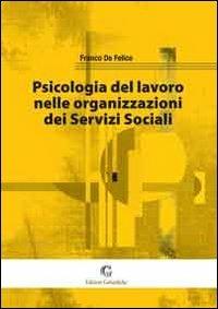 Psicologia del lavoro nelle organizzazioni dei servizi sociali - Franco De Felice - copertina