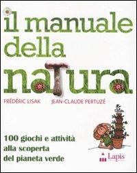 Il manuale della natura. 100 giochi e attività alla scoperta del pianeta verde - Fréderic Lisak,Jean-Claude Petruzé - copertina