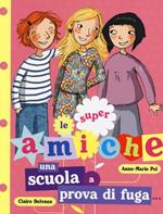 Una scuola a prova di fuga... Le super amiche. Vol. 1