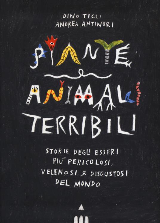 Piante e animali terribili. Storie degli esseri più pericolosi, velenosi e disgustosi del mondo. Ediz. a colori - Dino Ticli - copertina