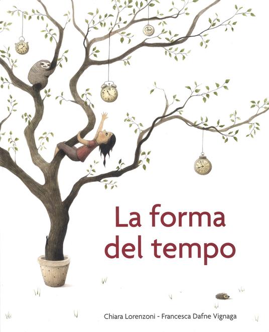 La forma del tempo. Ediz. a colori - Chiara Lorenzoni,Francesca Dafne Vignaga - copertina