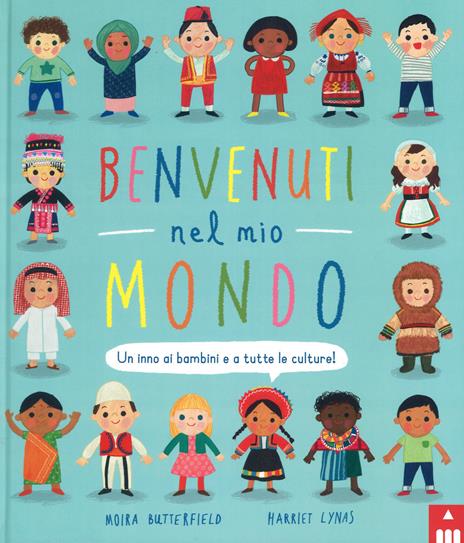 Benvenuti nel mio mondo. Un inno ai bambini e a tutte le culture! Ediz. illustrata - Moira Butterfield,Harriet Lynas - copertina