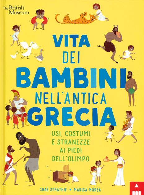 Vita dei bambini nell'antica Grecia. Usi, costumi e stranezze ai piedi dell'Olimpo. Ediz. a colori - Chae Strathie,Marisa Morea - copertina