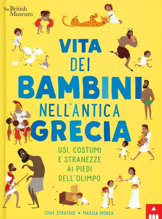 Vita dei bambini nell'antica Grecia. Usi, costumi e stranezze ai piedi dell'Olimpo. Ediz. a colori - Chae Strathie,Marisa Morea - copertina