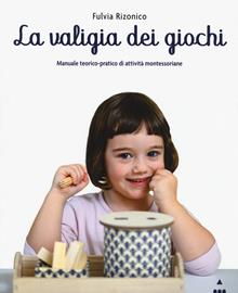 La valigia dei giochi. Manuale teorico-pratico di attività montessoriane. Ediz. illustrata. Con Contenuto digitale per accesso on line