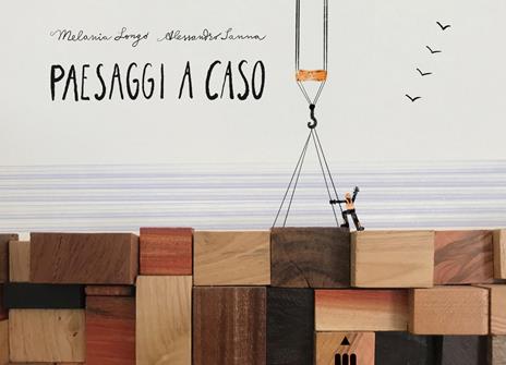 Paesaggi a caso. Ediz. a colori - Alessandro Sanna,Melania Longo - copertina