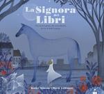 La Signora dei libri. Una storia ispirata allo straordinario lavoro di Jella Lepman. Ediz. illustrata