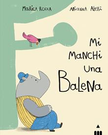 Mi manchi una balena. Ediz. illustrata