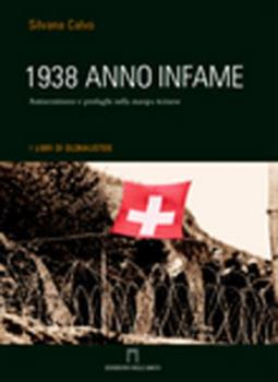 Libro 1938 anno infame. Antisemitismo e profughi nella stampa ticinese Silvia Calvo