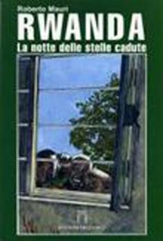 Libro Rwanda. La notte delle stelle cadute. Ediz. illustrata Roberto Mauri