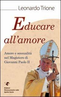 Educare all'amore. Amore e sessualità nel magistero di Giovanni Paolo II - Leonardo Trione - copertina