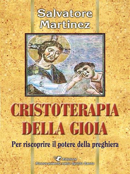 Cristoterapia della gioia per riscoprire il potere della preghiera - Salvatore Martinez - ebook