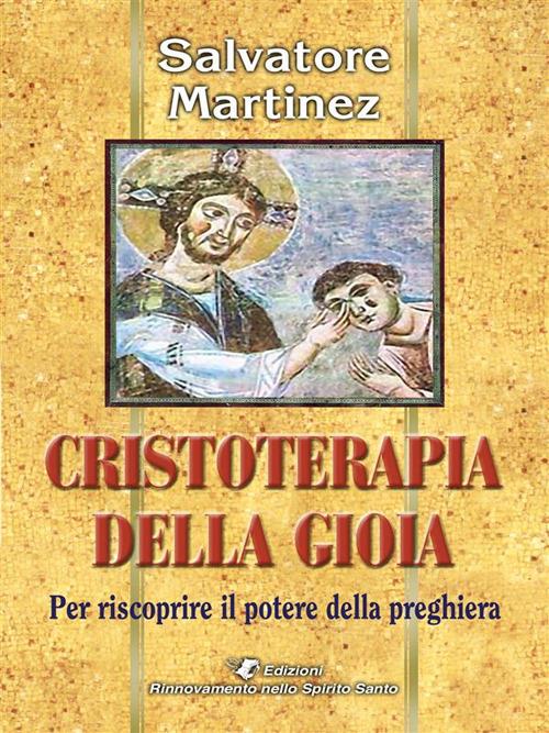 Cristoterapia della gioia per riscoprire il potere della preghiera - Salvatore Martinez - ebook