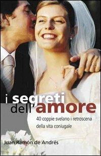 I segreti dell'amore. 40 coppie svelano i retroscena della vita coniugale - Juan R. de Andrés - copertina