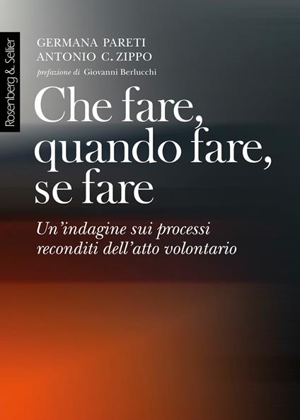 Che fare, quando fare, se fare. Un'indagine sui processi reconditi dell'atto volontario - Germana Pareti,Antonio G. Zippo - ebook