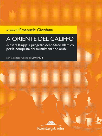 A oriente del califfo. A est di Raqqa: il progetto dello Stato Islamico per la conquista dei musulmani non arabi - Emanuele Giordana - ebook