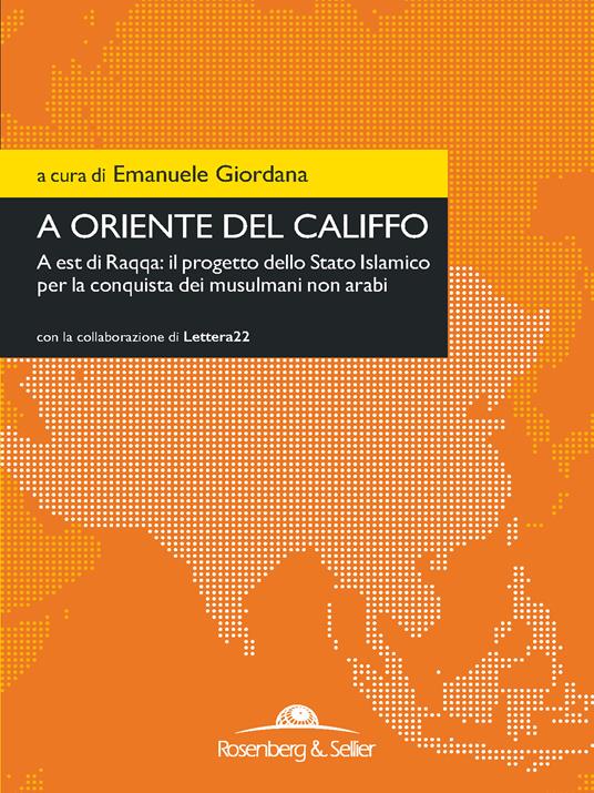 A oriente del califfo. A est di Raqqa: il progetto dello Stato Islamico per la conquista dei musulmani non arabi - Emanuele Giordana - ebook