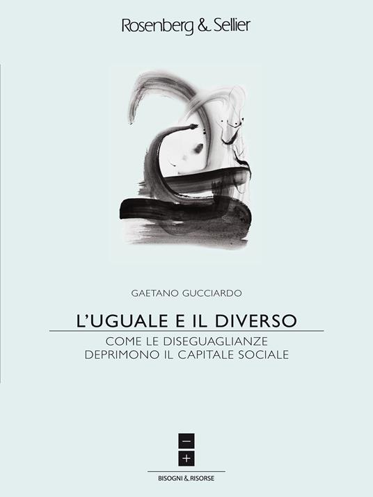 L' uguale e il diverso. Come le diseguaglianze deprimono il capitale sociale - Gaetano Gucciardo - ebook