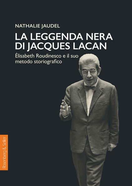 La leggenda nera di Jacques Lacan. Élisabeth Roudinesco e il suo metodo storiografico - Nathalie Jaudel,Paola Bolgiani,Céline Menghi - ebook