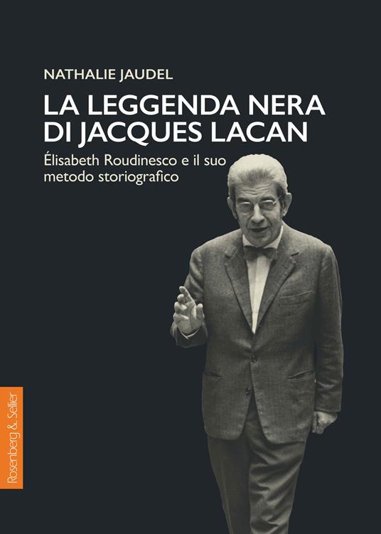 La leggenda nera di Jacques Lacan. Élisabeth Roudinesco e il suo metodo storiografico - Nathalie Jaudel,Paola Bolgiani,Céline Menghi - ebook