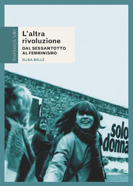 L' altra rivoluzione. Dal Sessantotto al femminismo - Elisa Bellè - ebook