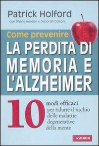 Come prevenire la perdita di memoria e l'alzheimer - Patrick Holford,Shane Heaton,Deborah Colson - copertina