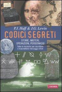 Codici segreti. Storie, misteri, operazioni, personaggi - P. J. Huff,J. G. Lewin - copertina