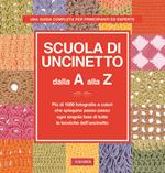 Scuola di uncinetto dalla A alla Z. Più di 1000 fotografie a colori che spiegano passo passo ogni singola fase di tutte le tecniche dell'uncinetto