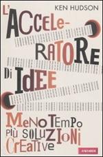L' acceleratore di idee. Meno tempo più soluzioni creative
