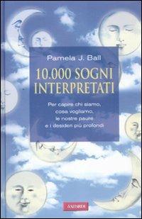 10000 sogni interpretati. Per capire chi siamo, cosa vogliamo, le nostre paure e i desideri più profondi - Pamela J. Ball - 3