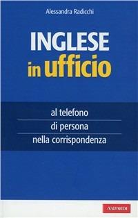 Inglese in ufficio. Al telefono, di persona e nella corrispondenza - Alessandra Radicchi - copertina