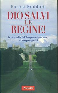 Dio salvi le regine! Le monarchie dell'Europa contemporanea e i loro protagonisti