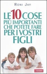Le dieci cose più importanti che possiamo fare per i nostri figli - Roni Jay - copertina