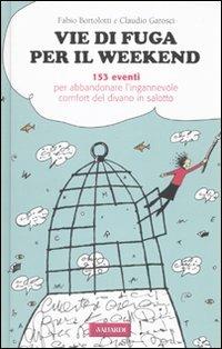 Vie di fuga per il weekend. 153 eventi per abbandonare l'ingannevole comfort del divano in salotto - Fabio Bortolotti,Claudio Garosci - copertina