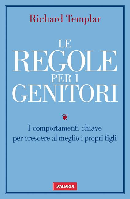 Le regole per i genitori. I comportamenti chiave per crescere al meglio i propri figli - Richard Templar,Angelica Agneletti - ebook