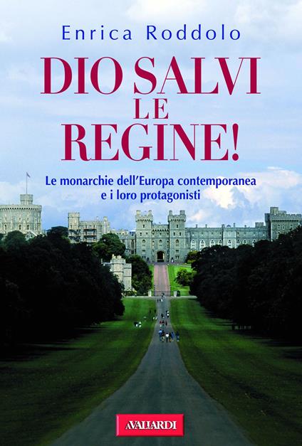 Dio salvi le regine! Le monarchie dell'Europa contemporanea e i loro protagonisti - Enrica Roddolo - ebook