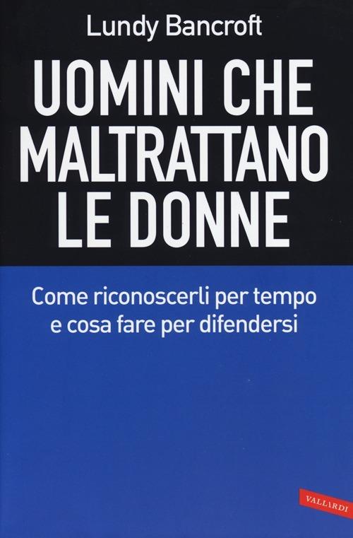 Uomini che maltrattano le donne. Come riconoscerli per tempo e cosa per difendersi - Lundy Bancroft - copertina