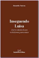 Libro Inseguendo Luisa. Diario ideale di una nobildonna piemontese Donatella Taverna