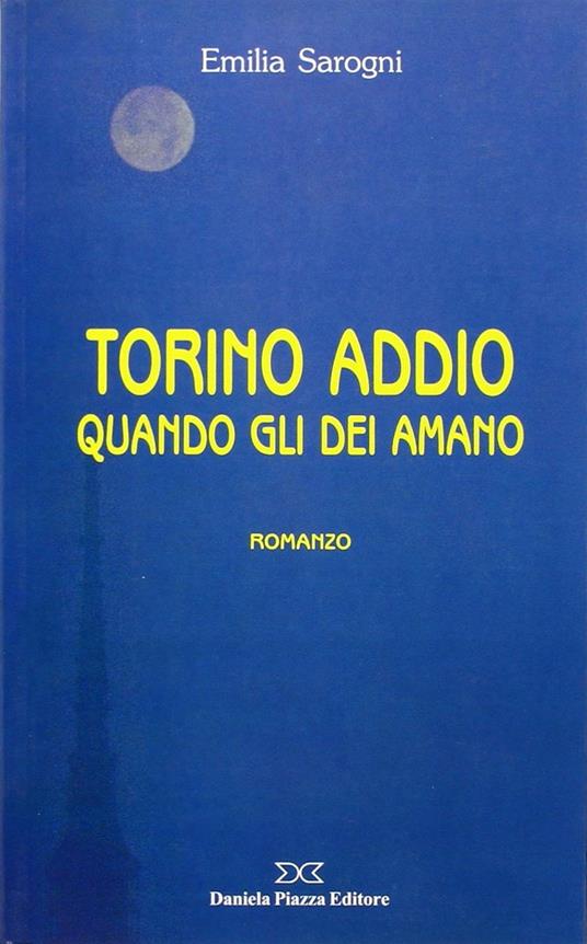 Torino addio. Quando gli dei amano - Emilia Sarogni - copertina