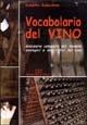 Vocabolario del vino. Glossario completo dei termini enologici e descrittivi del vino
